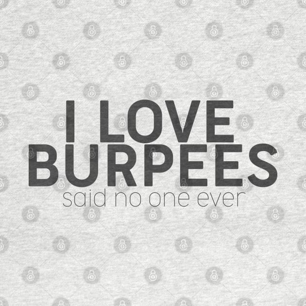 I Love Burpees Said No One Ever - Workout - D3 Designs by D3Apparels